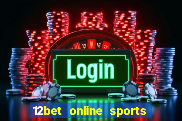 12bet online sports betting live football betting and casino