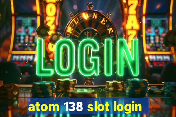 atom 138 slot login