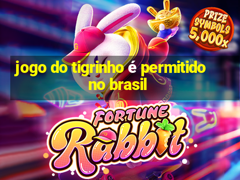 jogo do tigrinho é permitido no brasil