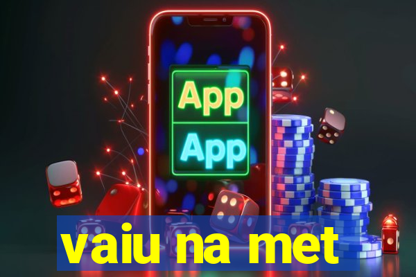 vaiu na met