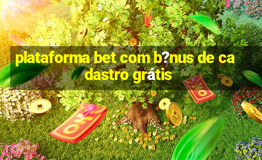 plataforma bet com b?nus de cadastro grátis