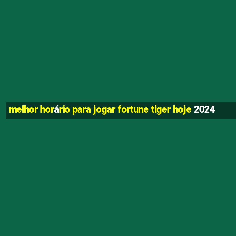 melhor horário para jogar fortune tiger hoje 2024