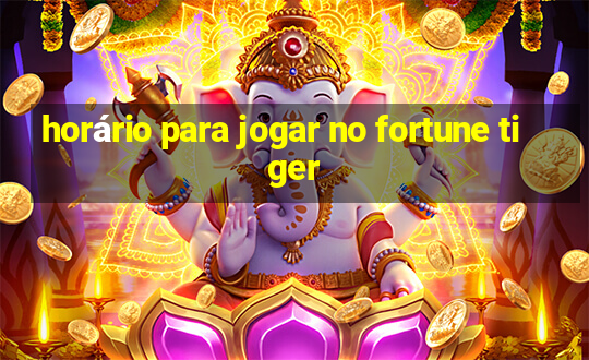 horário para jogar no fortune tiger