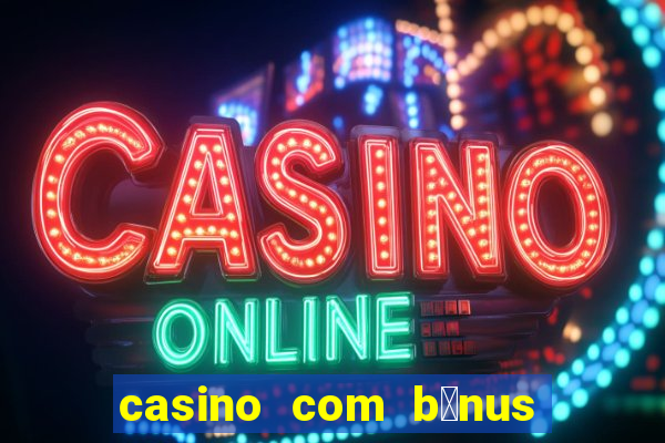 casino com b么nus gr谩tis de boas vindas