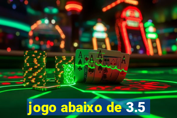 jogo abaixo de 3.5