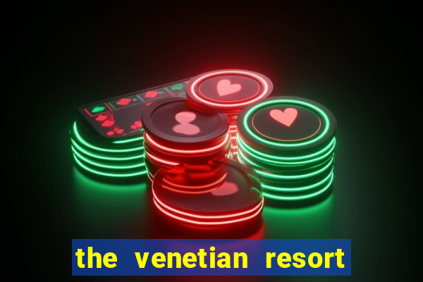 the venetian resort & casino