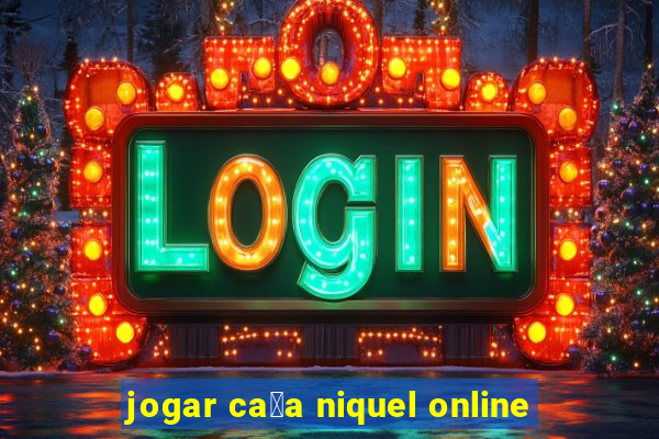 jogar ca莽a niquel online