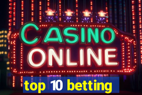 top 10 betting