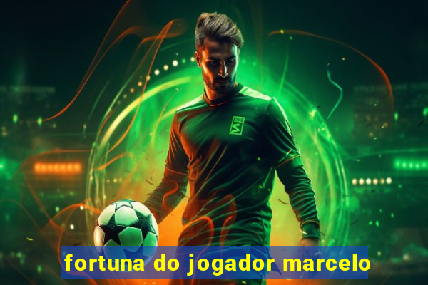 fortuna do jogador marcelo