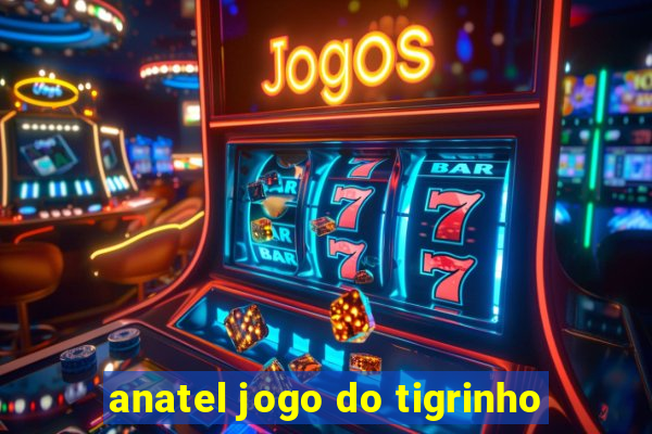 anatel jogo do tigrinho