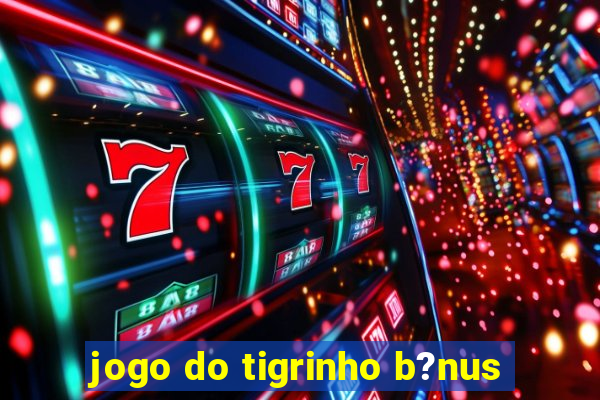 jogo do tigrinho b?nus