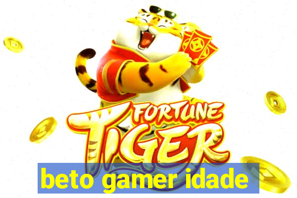 beto gamer idade