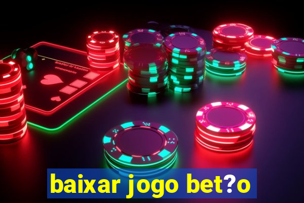 baixar jogo bet?o