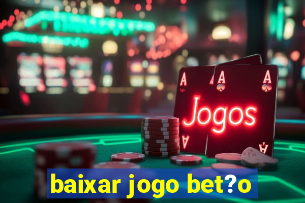 baixar jogo bet?o