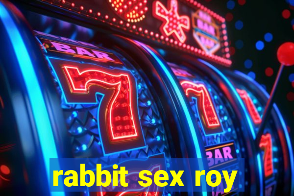 rabbit sex roy