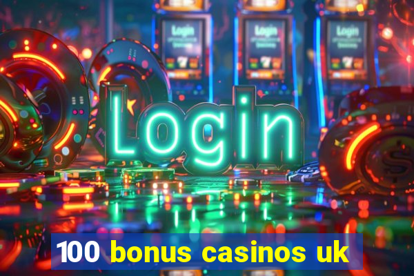 100 bonus casinos uk