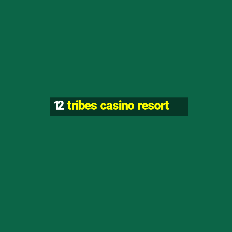 12 tribes casino resort