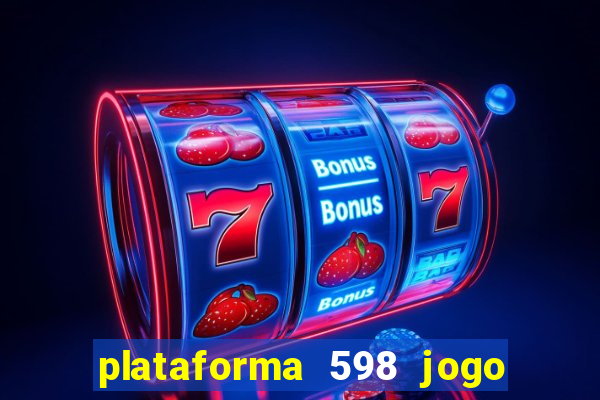 plataforma 598 jogo é confiável