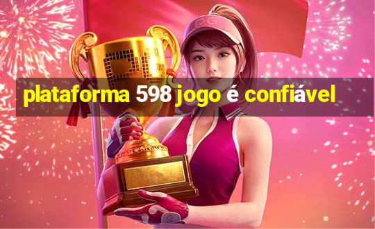 plataforma 598 jogo é confiável