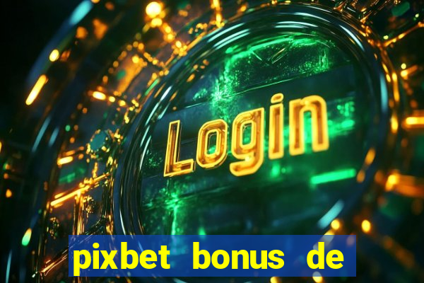 pixbet bonus de boas vindas