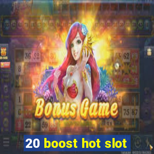 20 boost hot slot