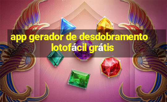 app gerador de desdobramento lotofácil grátis