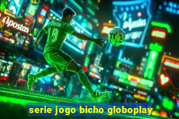 serie jogo bicho globoplay