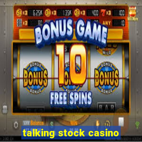 talking stock casino