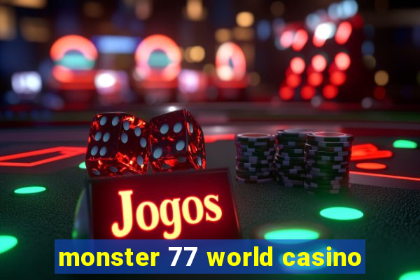 monster 77 world casino