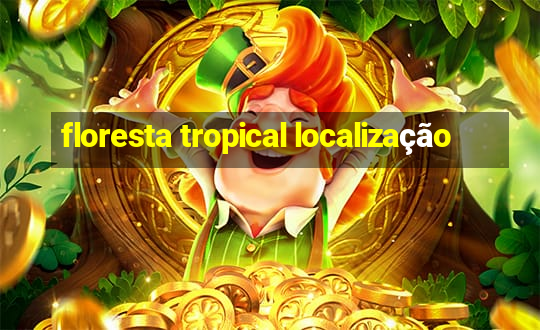 floresta tropical localização