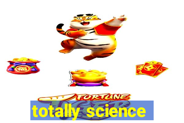 totally science