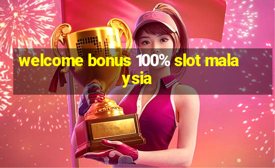 welcome bonus 100% slot malaysia