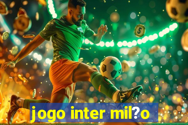 jogo inter mil?o