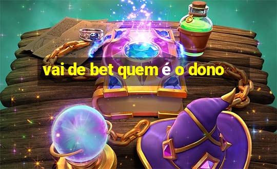 vai de bet quem é o dono