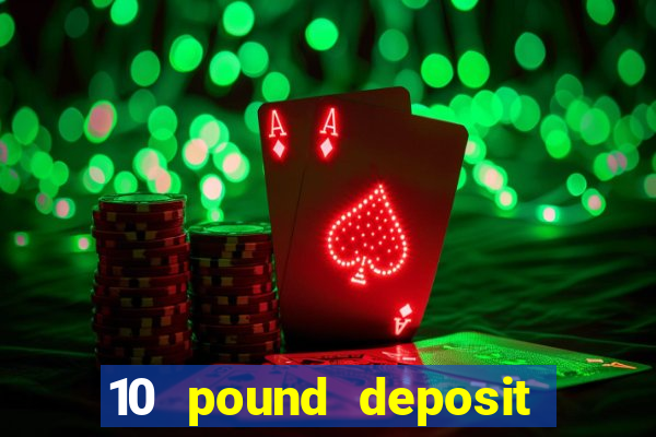 10 pound deposit casino uk