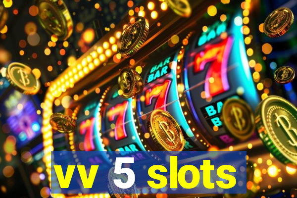 vv 5 slots