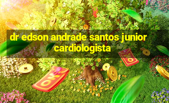 dr edson andrade santos junior cardiologista