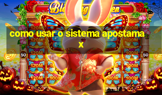 como usar o sistema apostamax