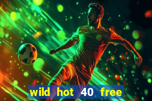 wild hot 40 free spins slot free play