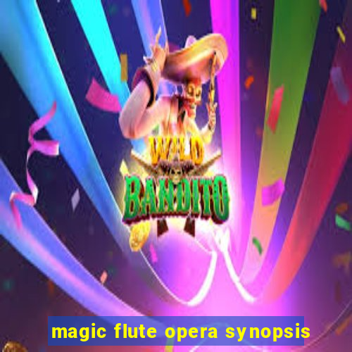 magic flute opera synopsis