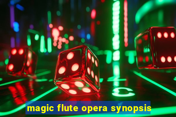 magic flute opera synopsis