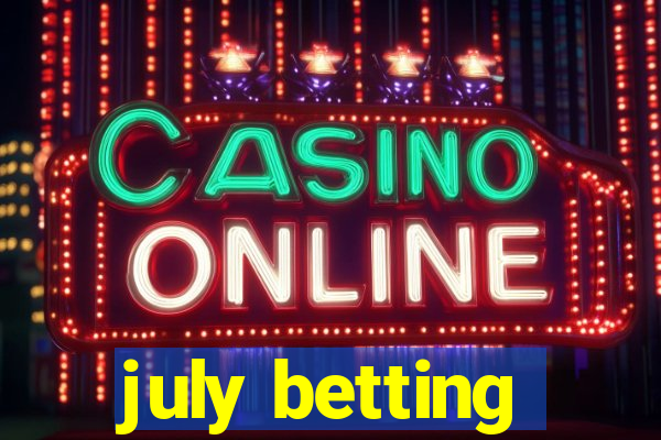 july betting