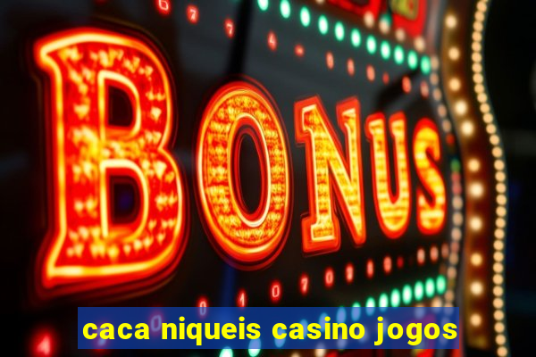 caca niqueis casino jogos