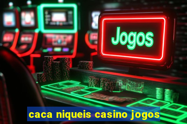 caca niqueis casino jogos