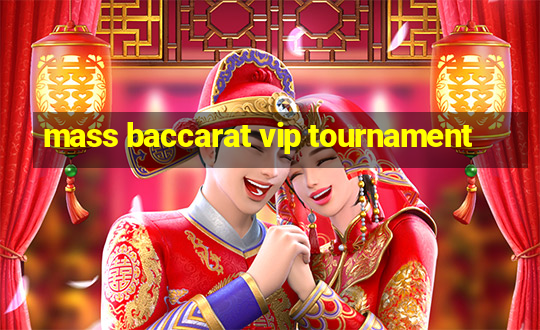 mass baccarat vip tournament