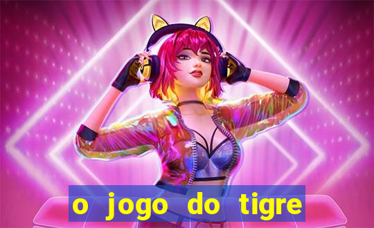 o jogo do tigre que ganha dinheiro