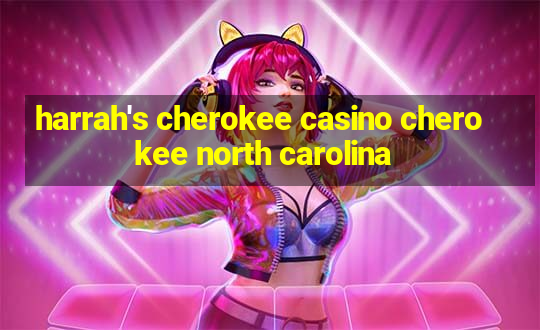 harrah's cherokee casino cherokee north carolina