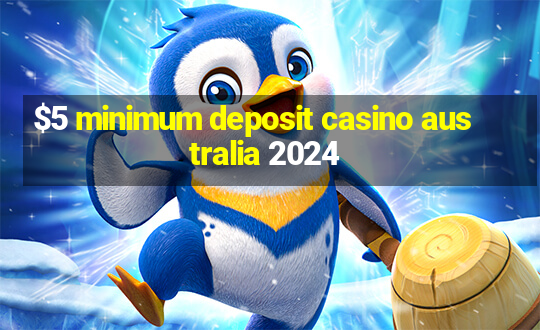 $5 minimum deposit casino australia 2024