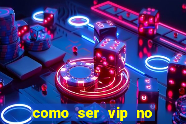 como ser vip no jogo do tigre