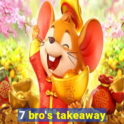 7 bro's takeaway